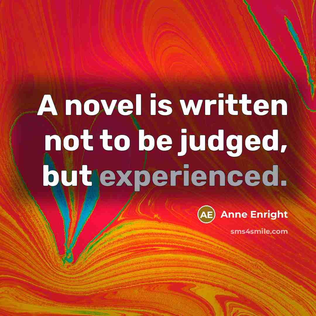 “A novel is written not to be judged, but experienced.…” quote by Anne Enright