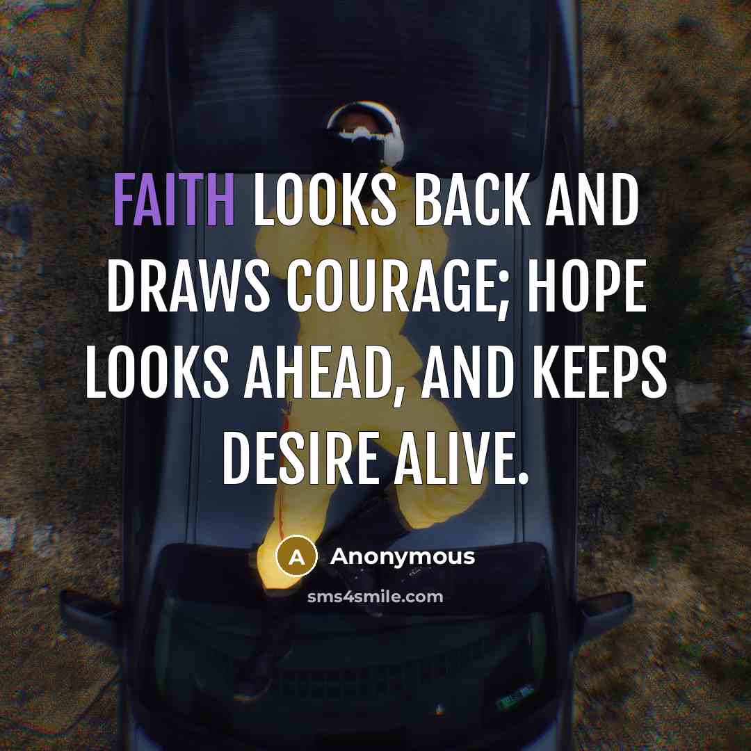 “Faith looks back and draws courage; hope looks ahead, and…” quote by Anonymous