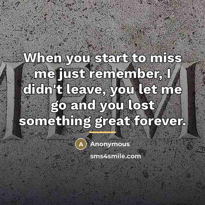 “When you start to miss me just remember, I didn't…” quote by Anonymous