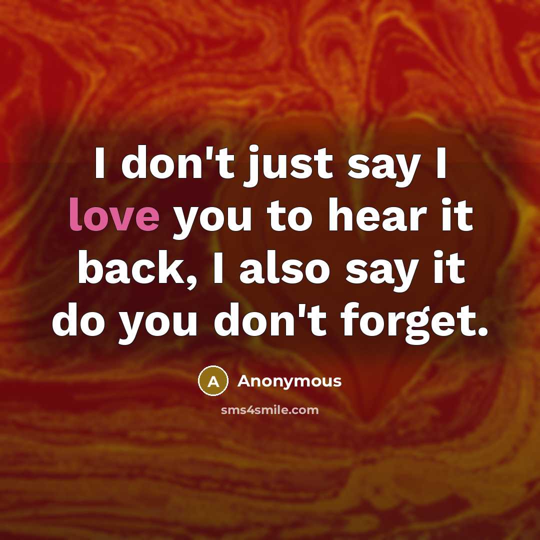 “I don't just say I love you to hear it…” quote by Anonymous