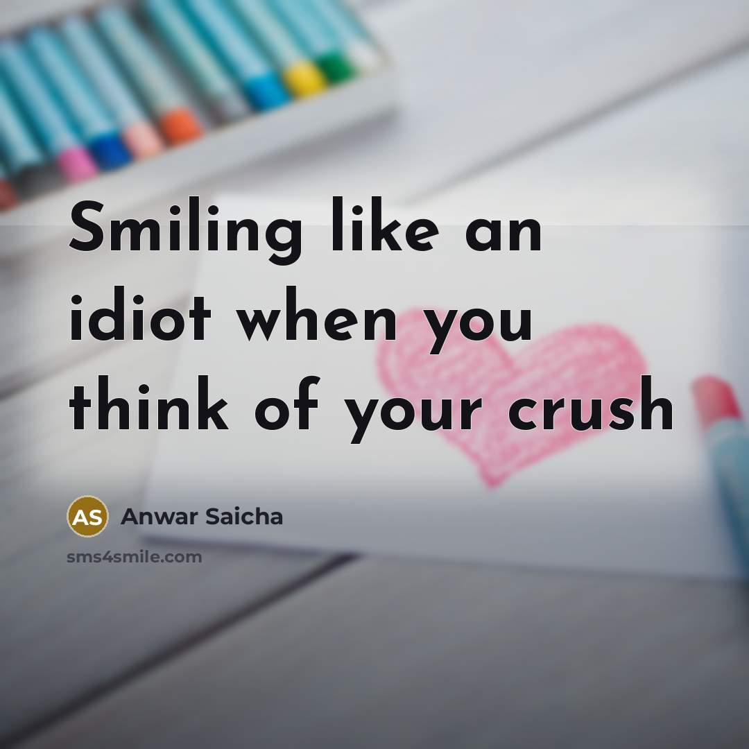 “Smiling like an idiot when you think of your crush” quote by Anwar Saicha