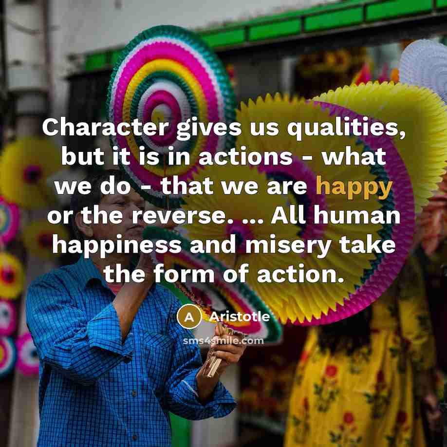 “Character gives us qualities, but it is in actions -…” quote by Aristotle