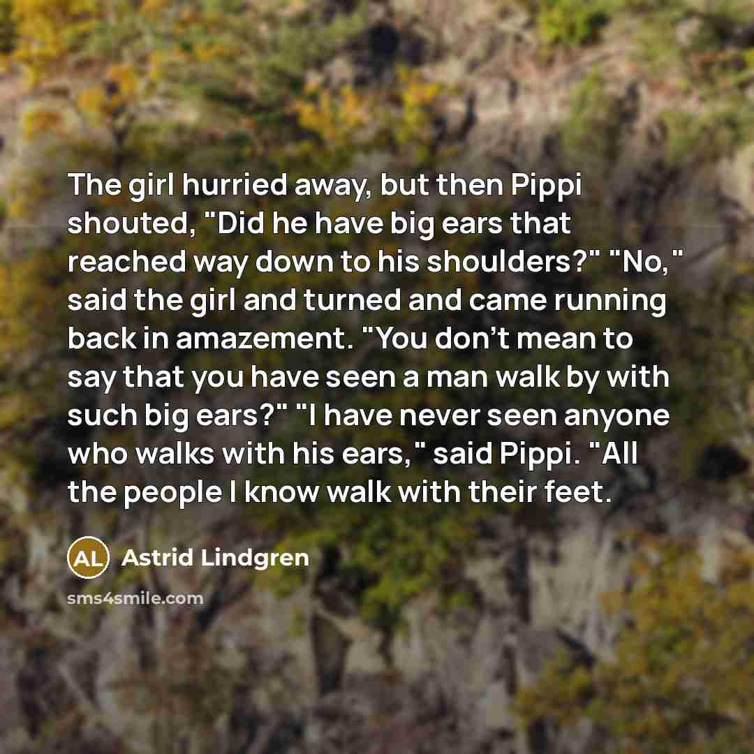 “The girl hurried away, but then Pippi shouted, "Did he…” quote by Astrid Lindgren