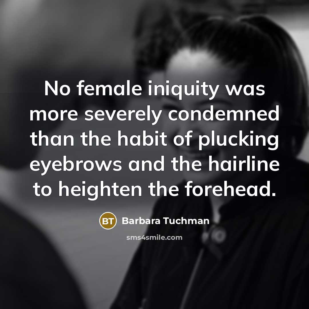 “No female iniquity was more severely condemned than the habit…” quote by Barbara Tuchman