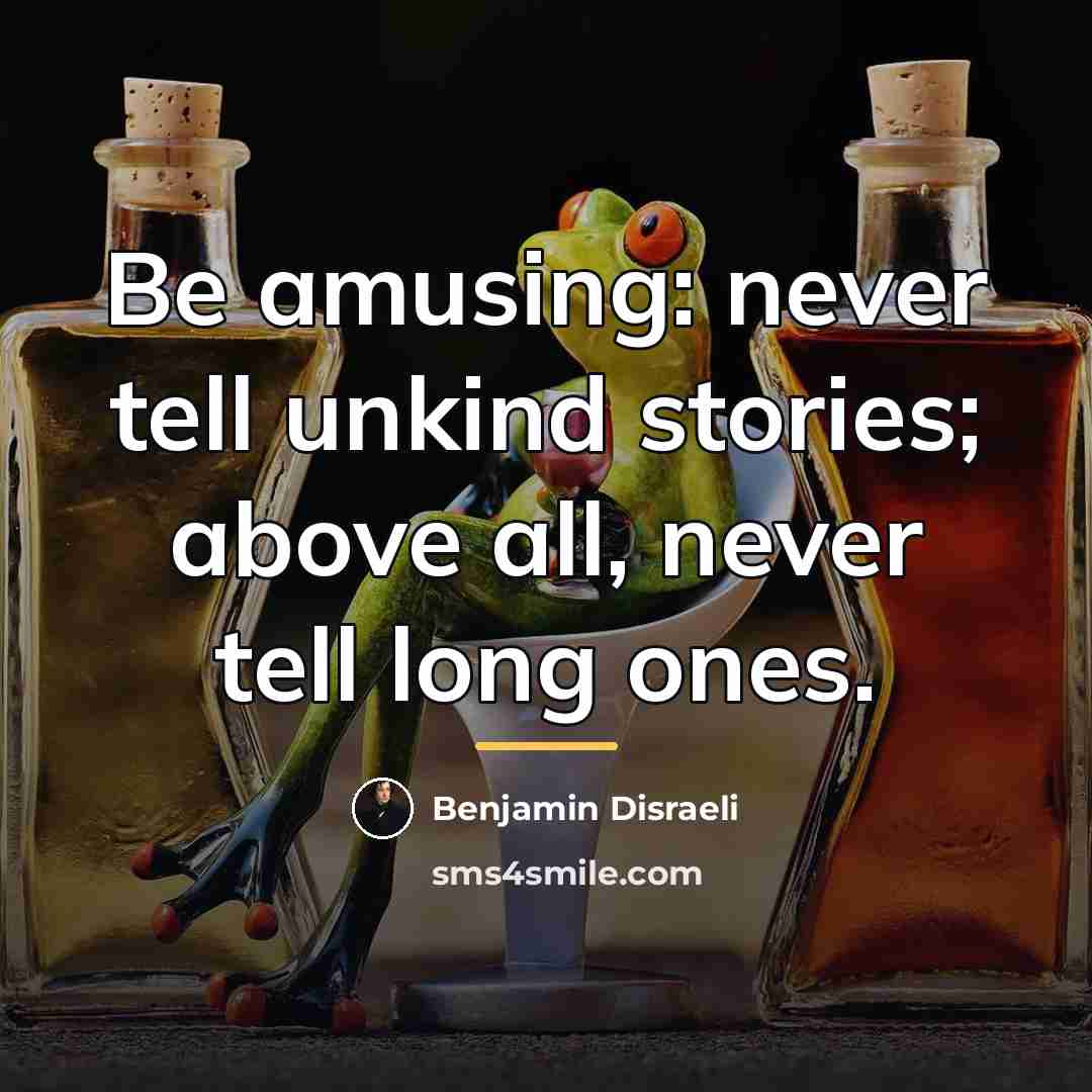 “Be amusing: never tell unkind stories; above all, never tell…” quote by Benjamin Disraeli
