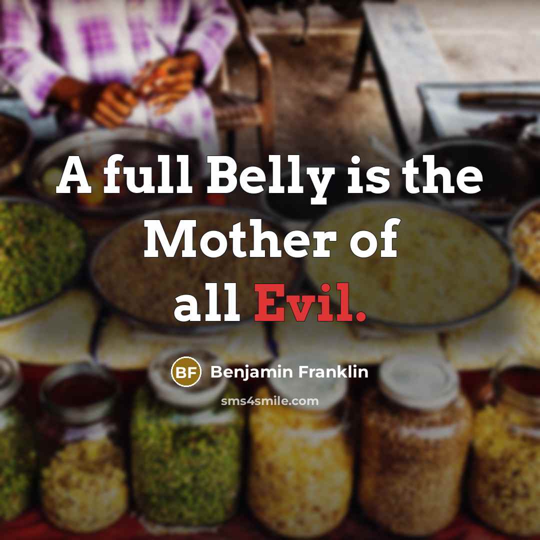 “A full Belly is the Mother of all Evil.…” quote by Benjamin Franklin