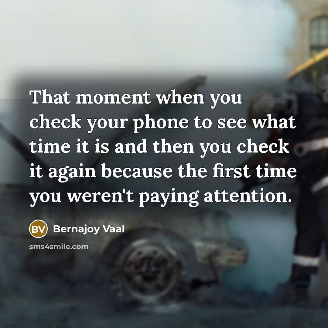 “That moment when you check your phone to see what…” quote by Bernajoy Vaal