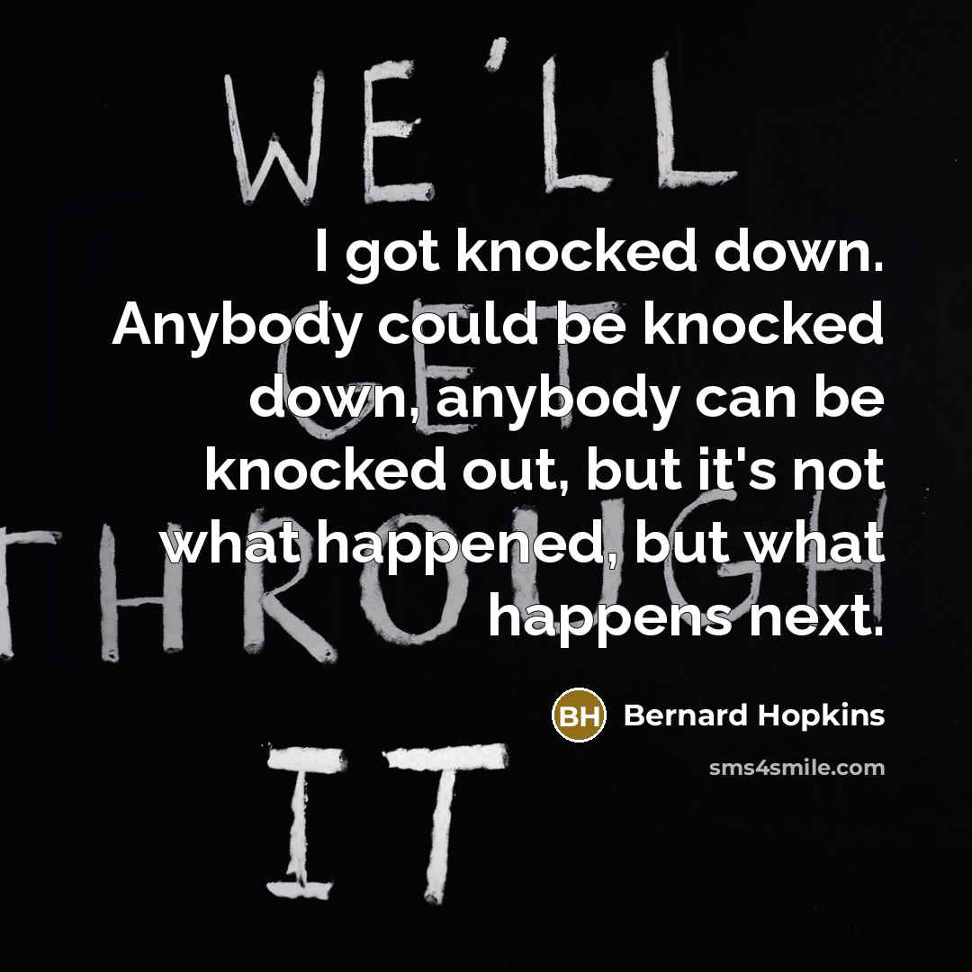 “I got knocked down. Anybody could be knocked down, anybody…” quote by Bernard Hopkins
