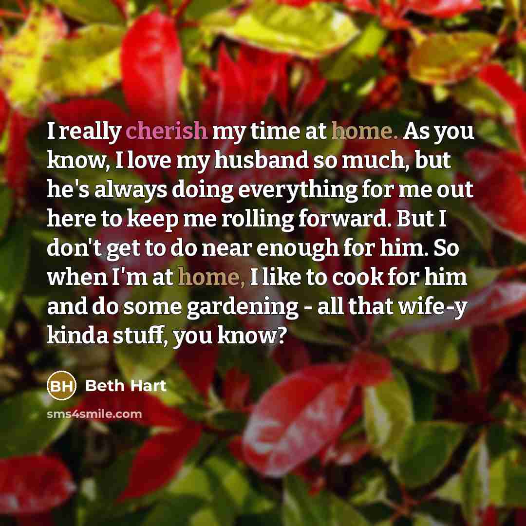 “I really cherish my time at home. As you know,…” quote by Beth Hart