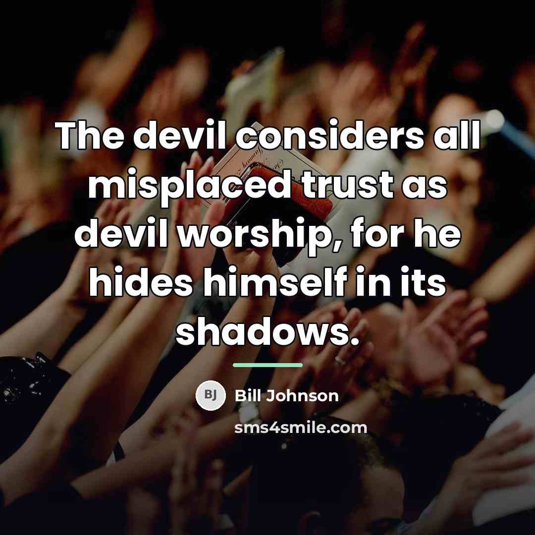 “The devil considers all misplaced trust as devil worship, for…” quote by Bill Johnson