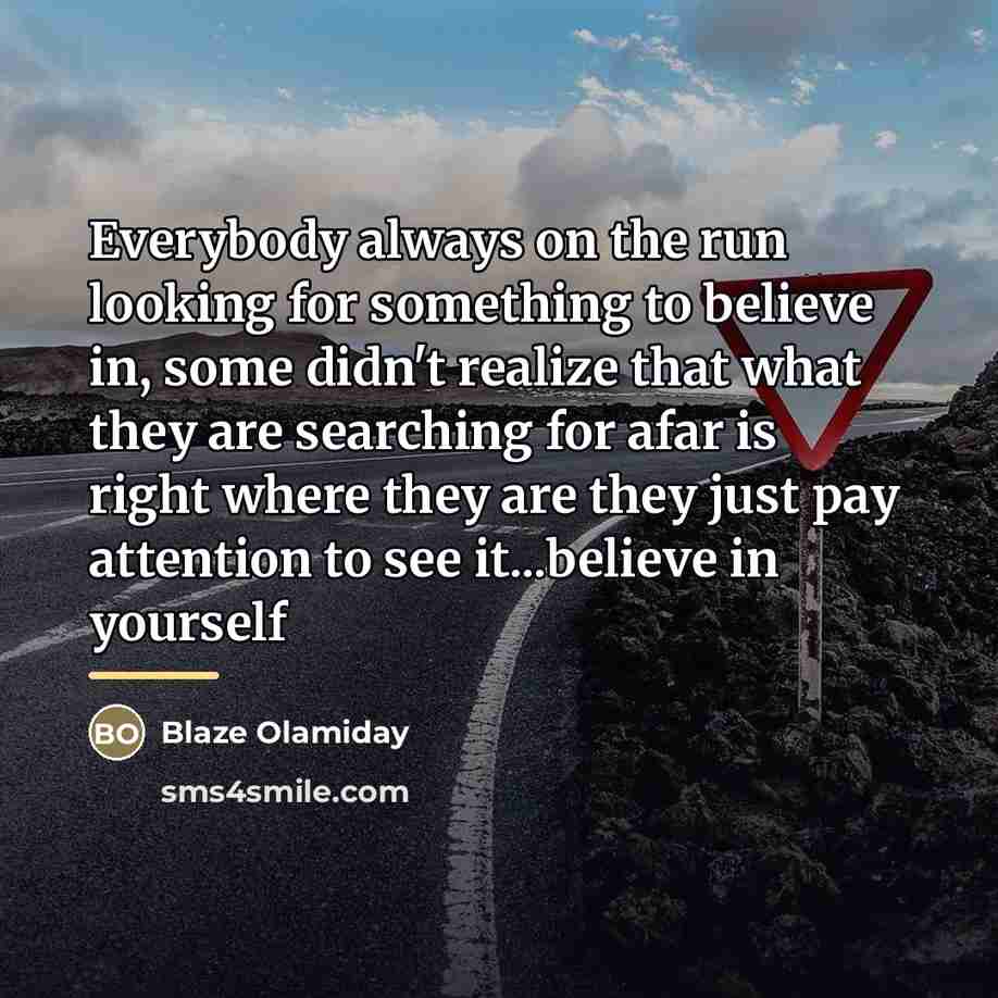 “Everybody always on the run looking for something to believe…” quote by Blaze Olamiday