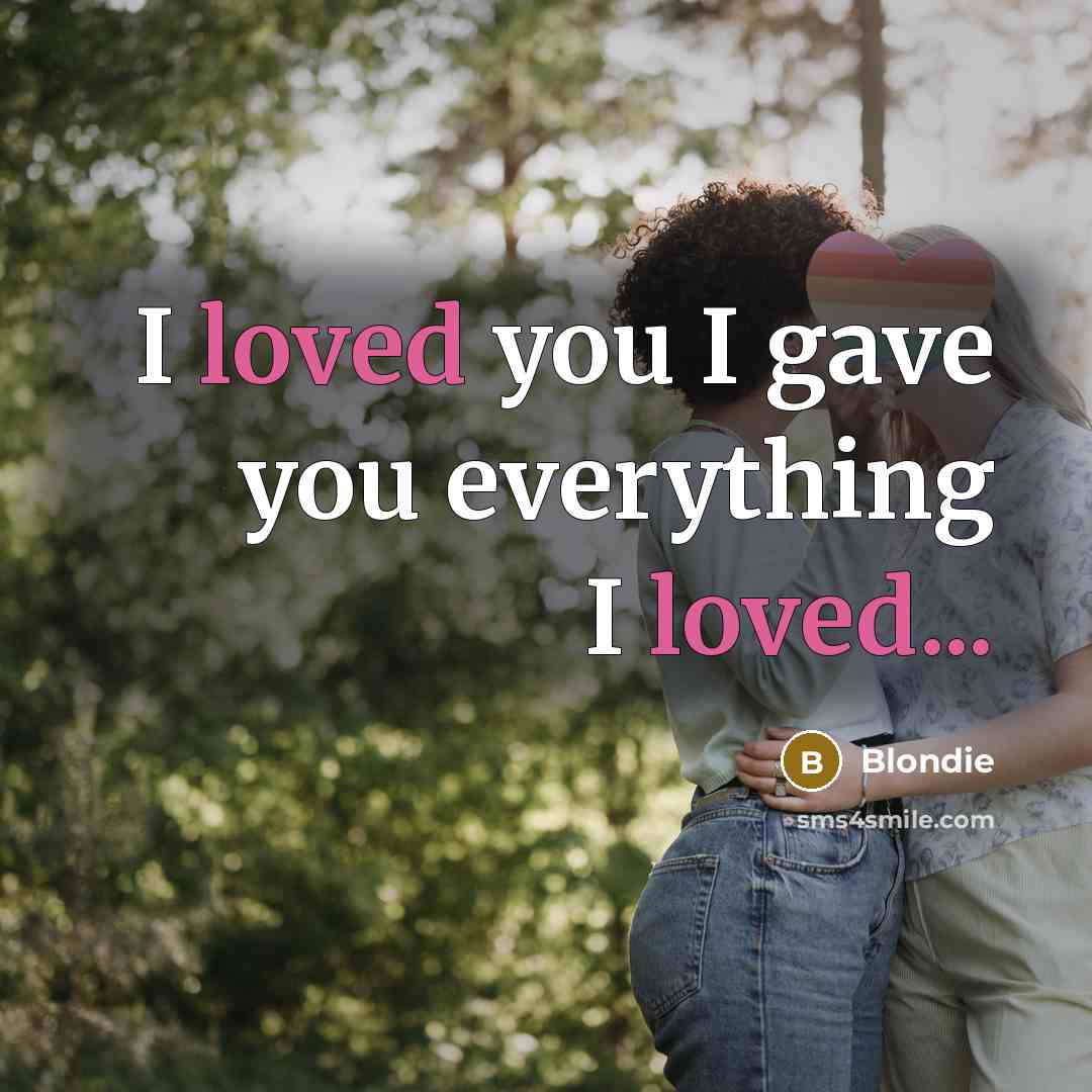 “I loved you I gave you everything I loved...…” quote by Blondie