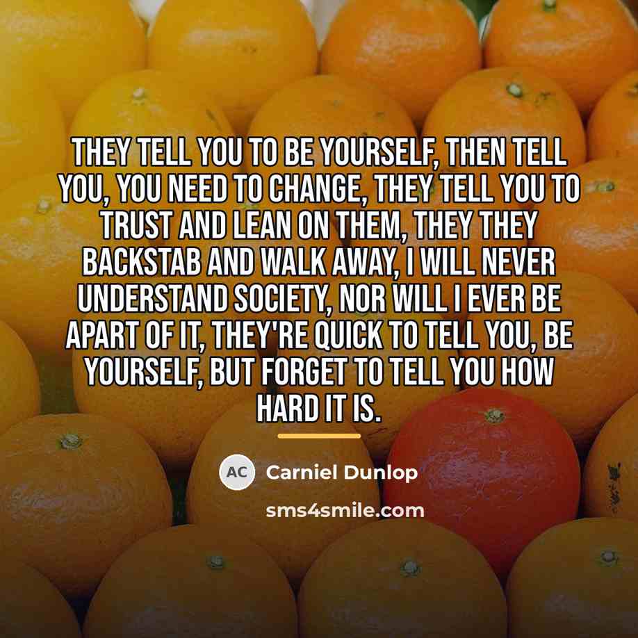 “They tell you to be yourself, Then tell you, you…” quote by Carniel Dunlop