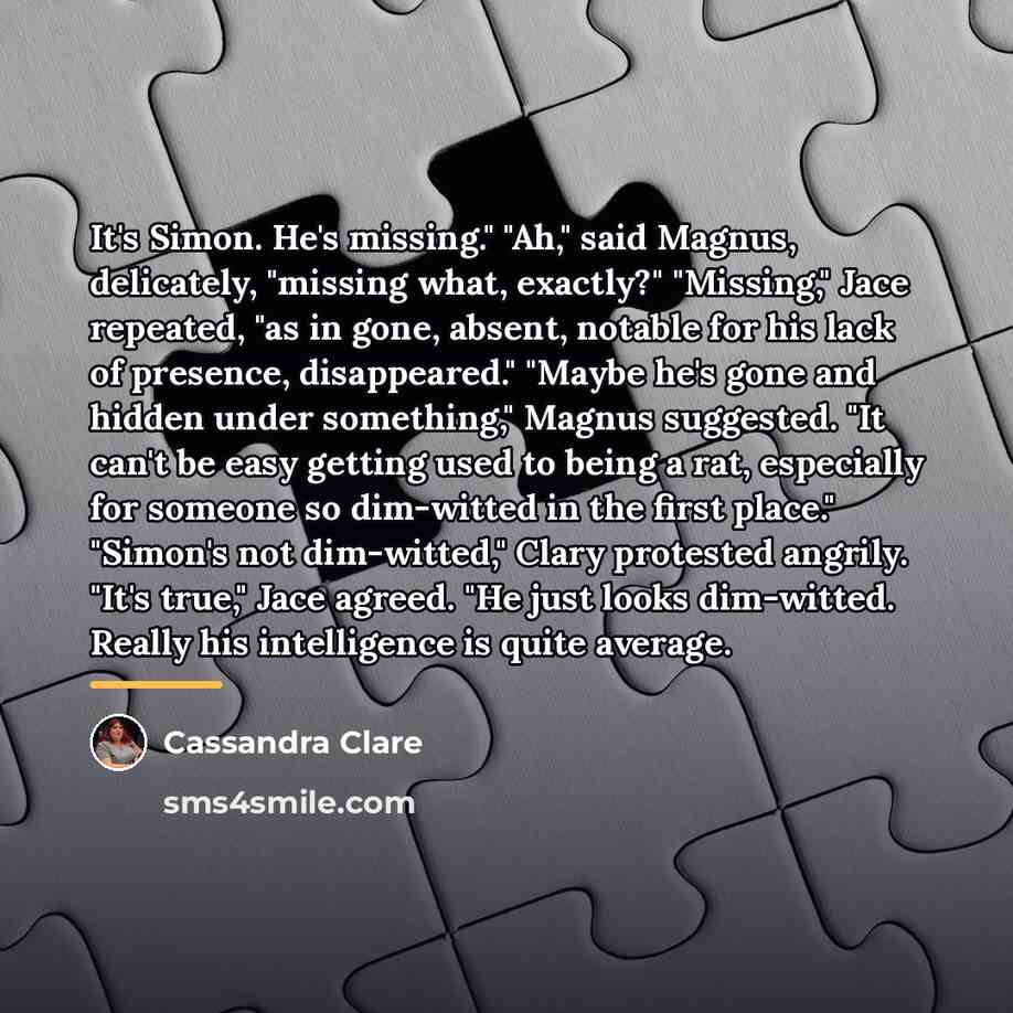 “It's Simon. He's missing." "Ah," said Magnus, delicately, "missing what,…” quote by Cassandra Clare