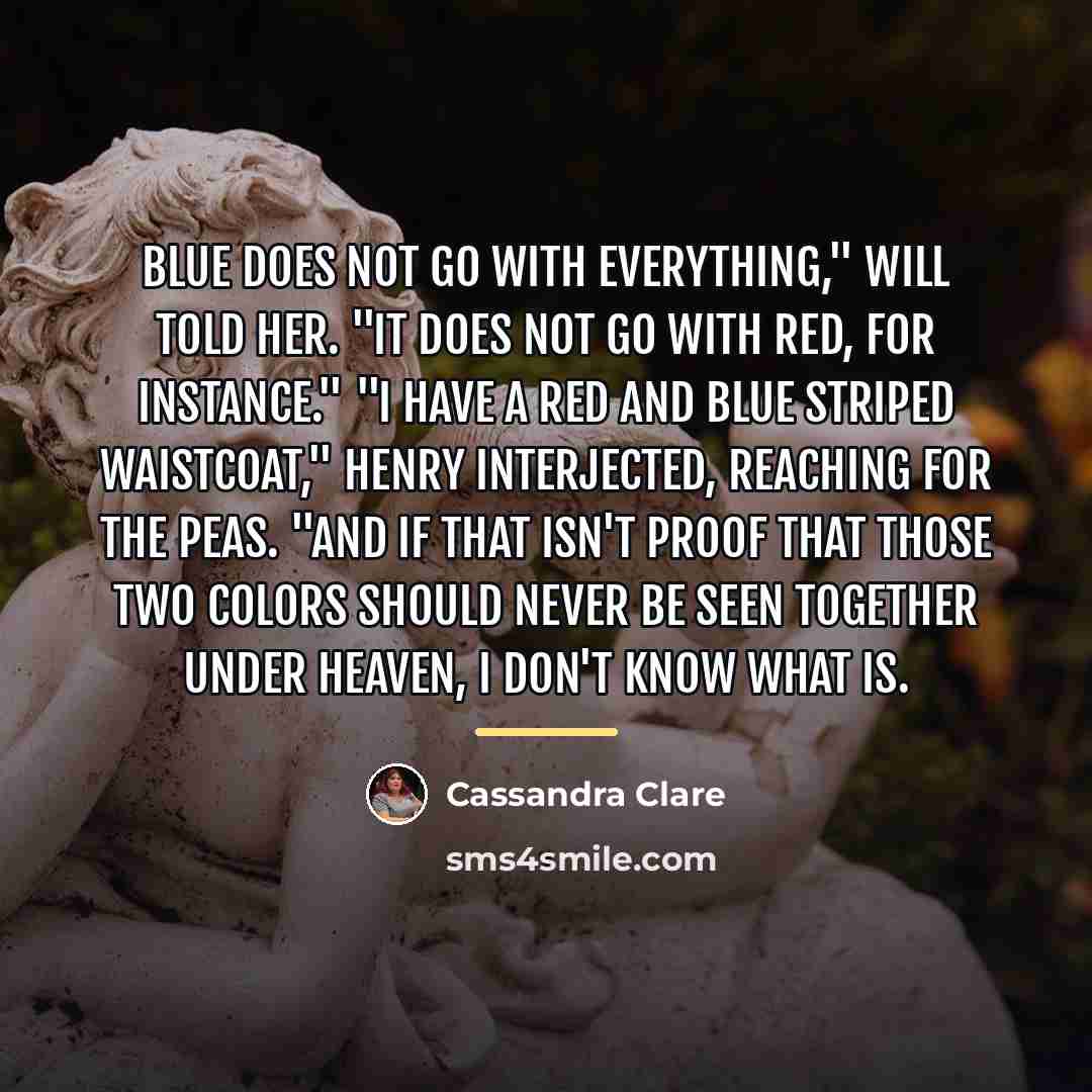 “Blue does not go with everything," Will told her. "It…” quote by Cassandra Clare