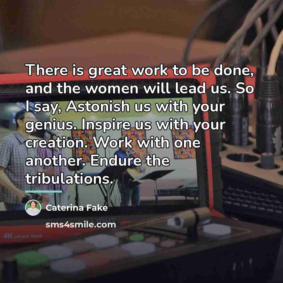 “There is great work to be done, and the women…” quote by Caterina Fake