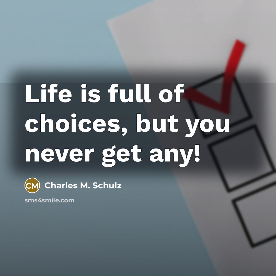 “Life is full of choices, but you never get any!…” quote by Charles M. Schulz
