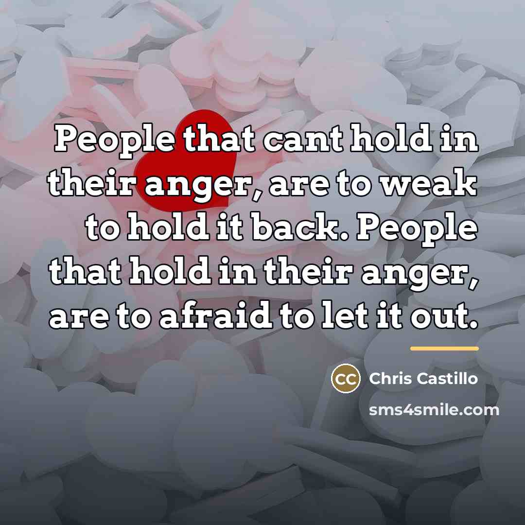 “People that cant hold in their anger, are to weak…” quote by Chris Castillo
