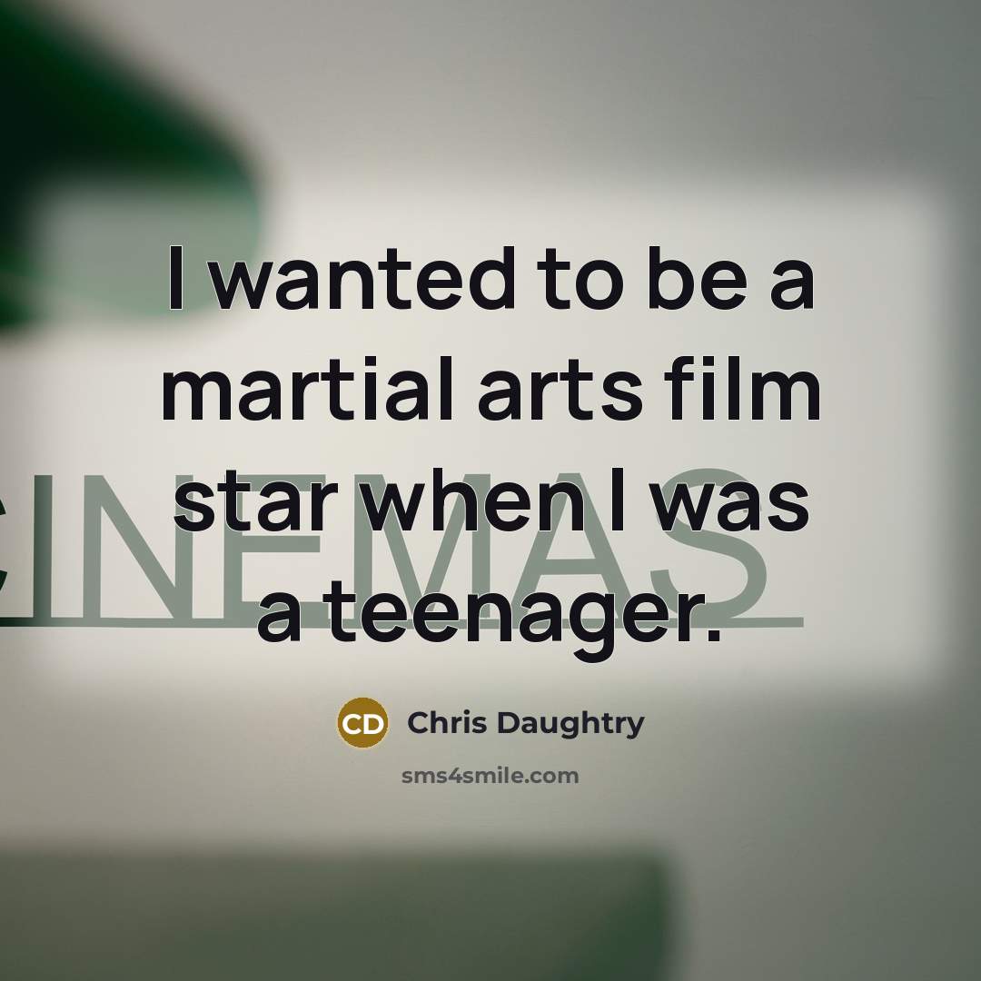 “I wanted to be a martial arts film star when…” quote by Chris Daughtry