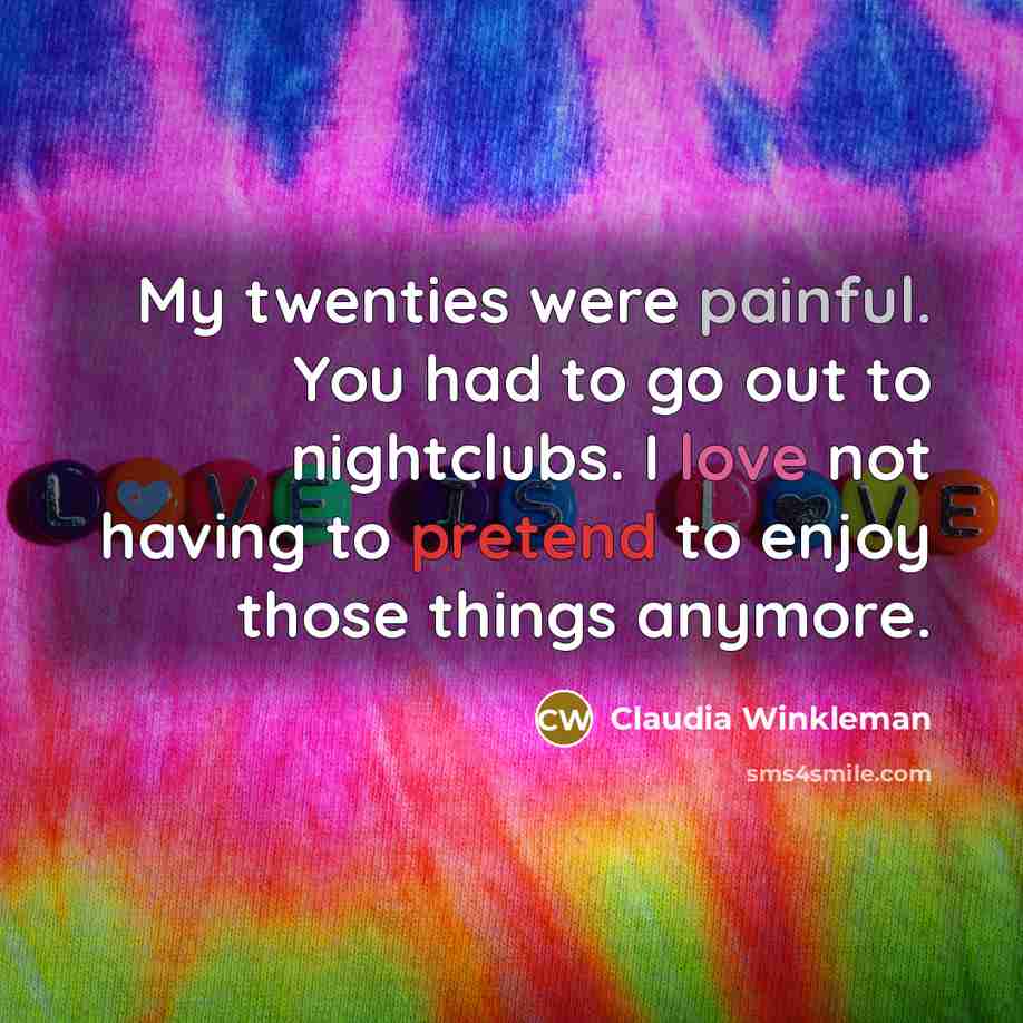 “My twenties were painful. You had to go out to…” quote by Claudia Winkleman