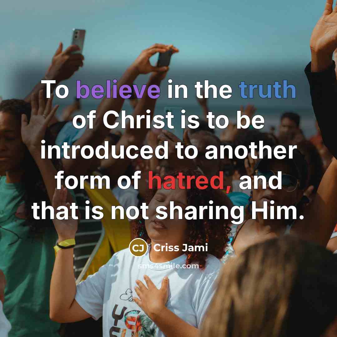 “To believe in the truth of Christ is to be…” quote by Criss Jami