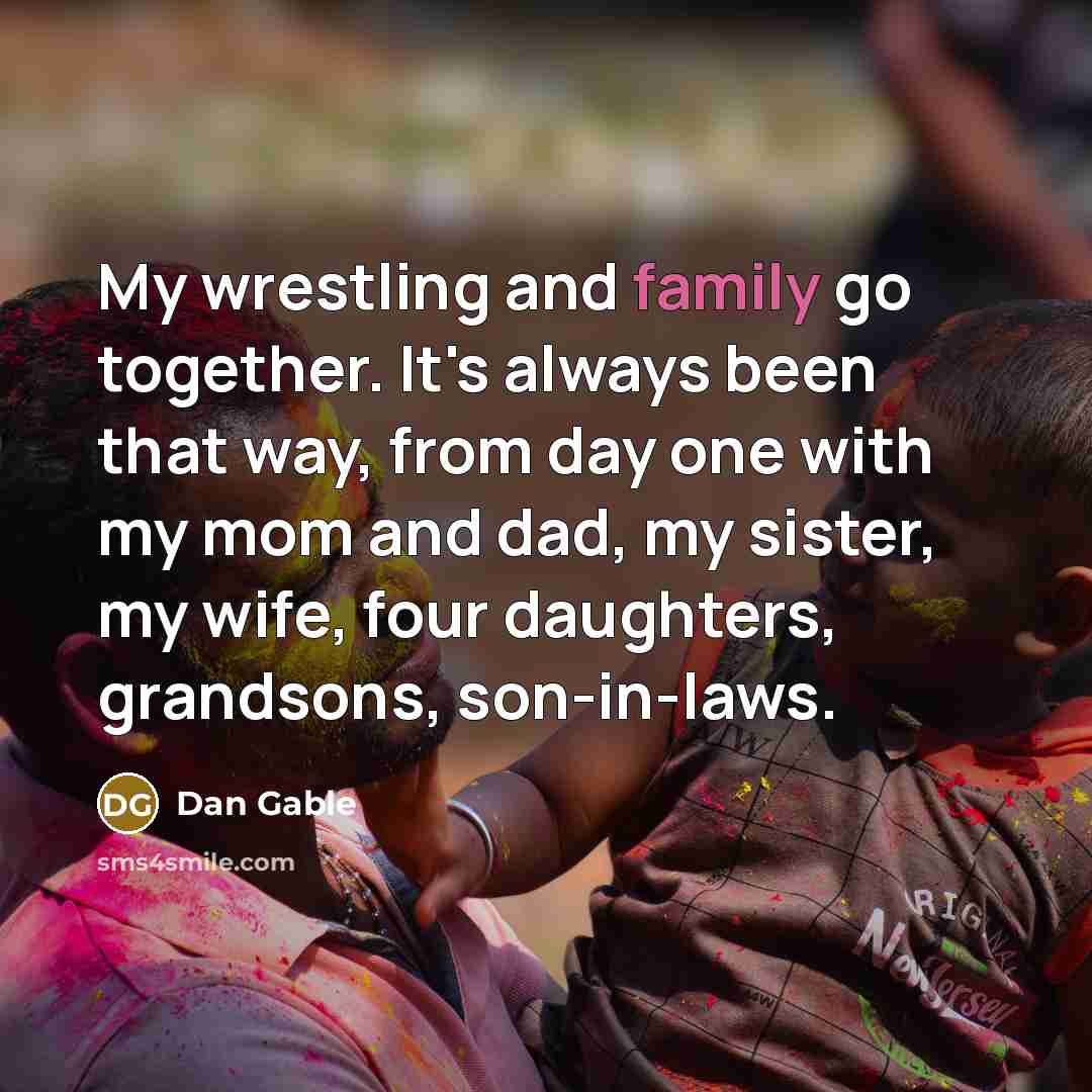 “My wrestling and family go together. It's always been that…” quote by Dan Gable
