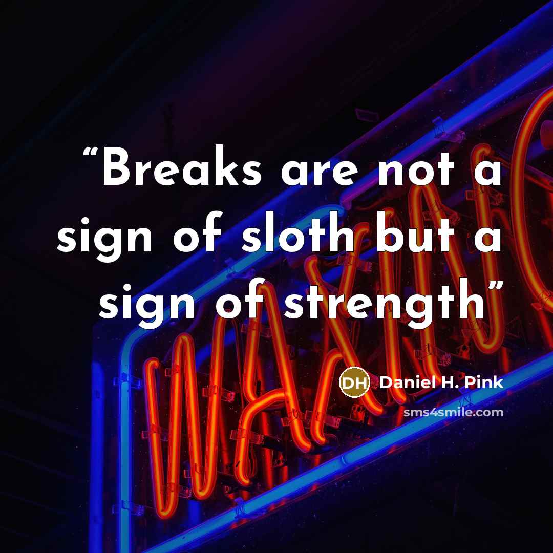“Breaks are not a sign of sloth but a sign of strength” quote by Daniel H. Pink