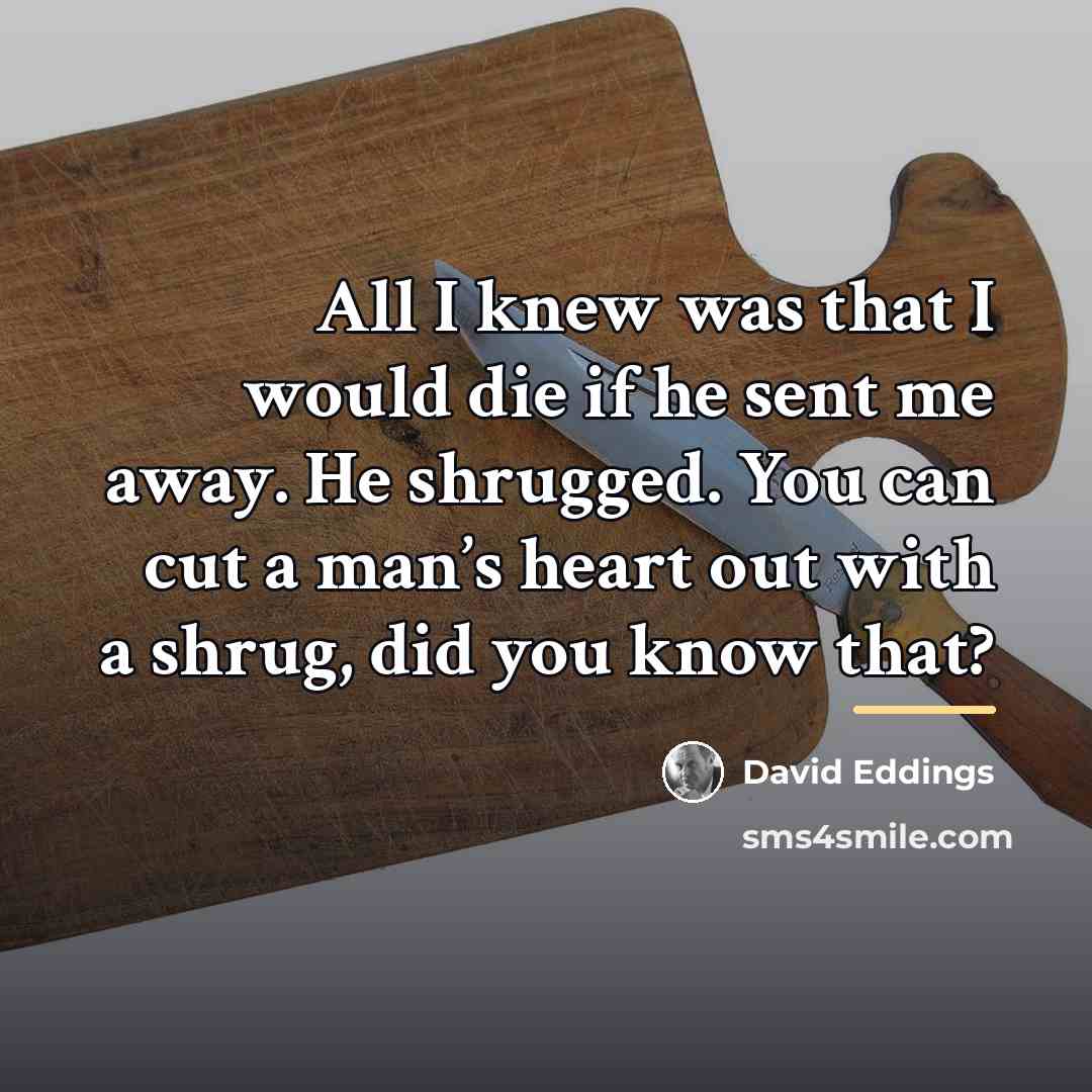 “All I knew was that I would die if he…” quote by David Eddings