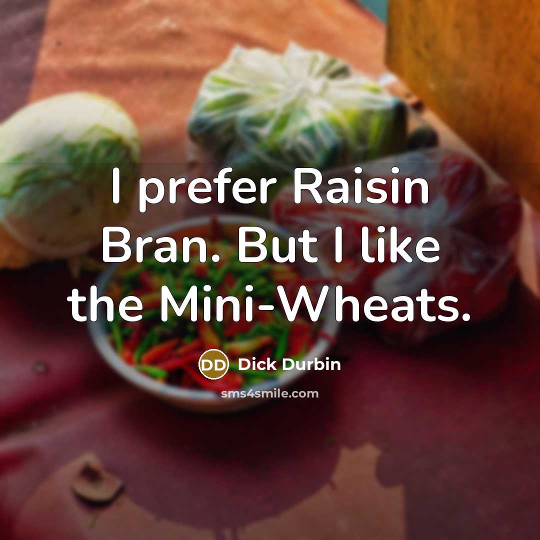“I prefer Raisin Bran. But I like the Mini-Wheats.” quote by Dick Durbin