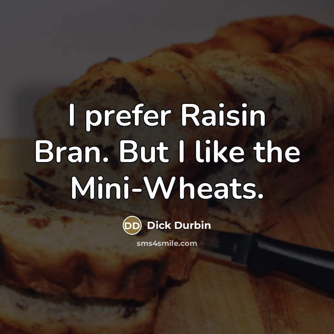 “I prefer Raisin Bran. But I like the Mini-Wheats.…” quote by Dick Durbin