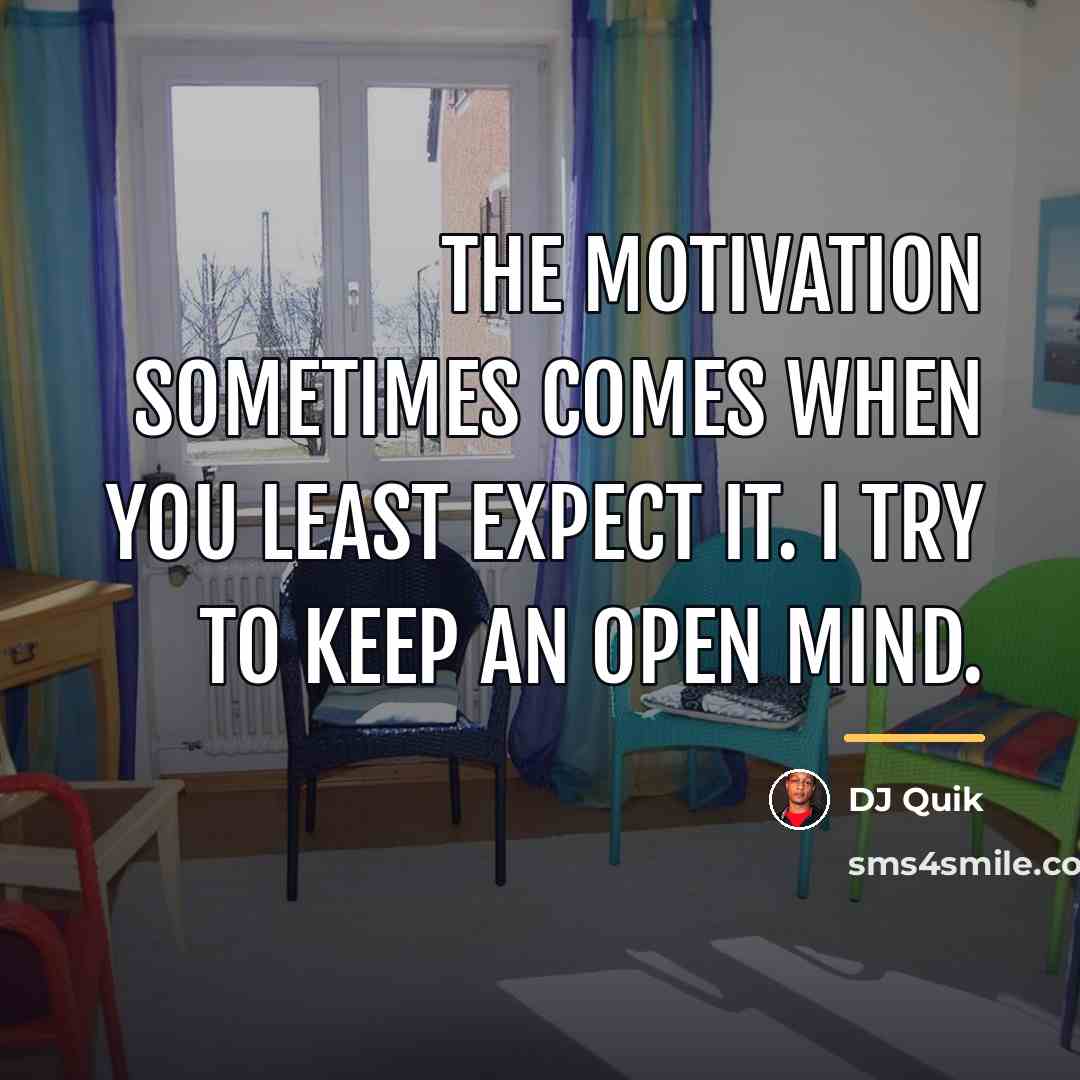 “The motivation sometimes comes when you least expect it. I…” quote by DJ Quik