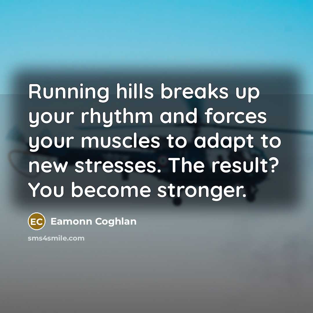 “Running hills breaks up your rhythm and forces your muscles…” quote by Eamonn Coghlan