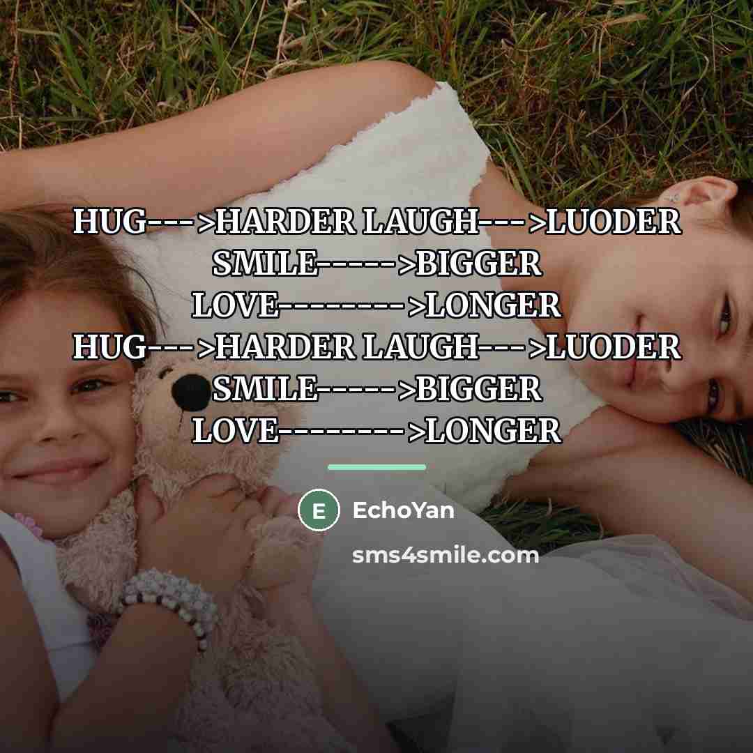 “HUG--->HARDER LAUGH--->LUODER SMILE----->BIGGER LOVE-------->LONGER HUG--->HARDER LAUGH--->LUODER SMILE----->BIGGER LOVE-------->LONGER…” quote by EchoYan