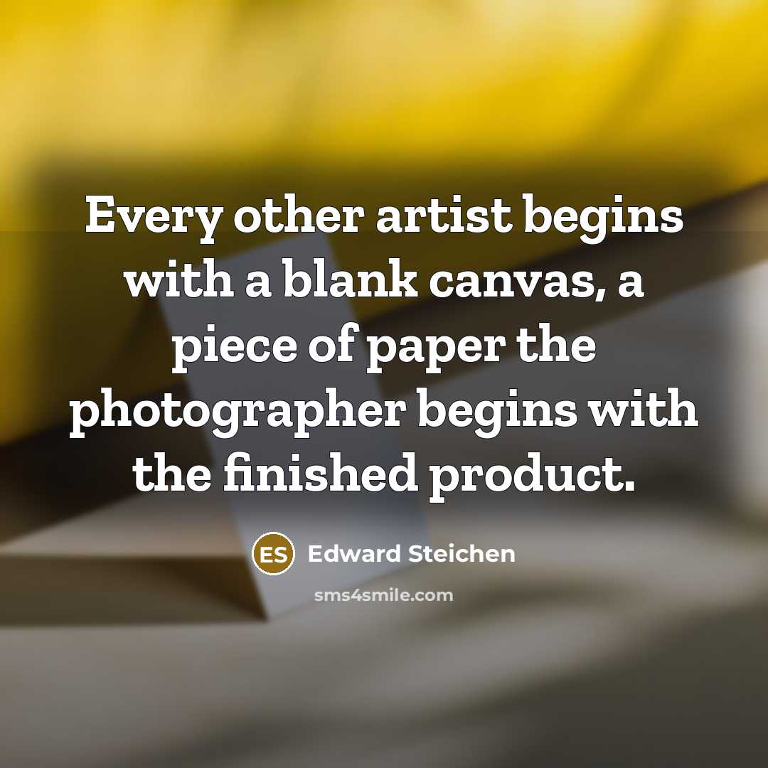 “Every other artist begins with a blank canvas, a piece…” quote by Edward Steichen