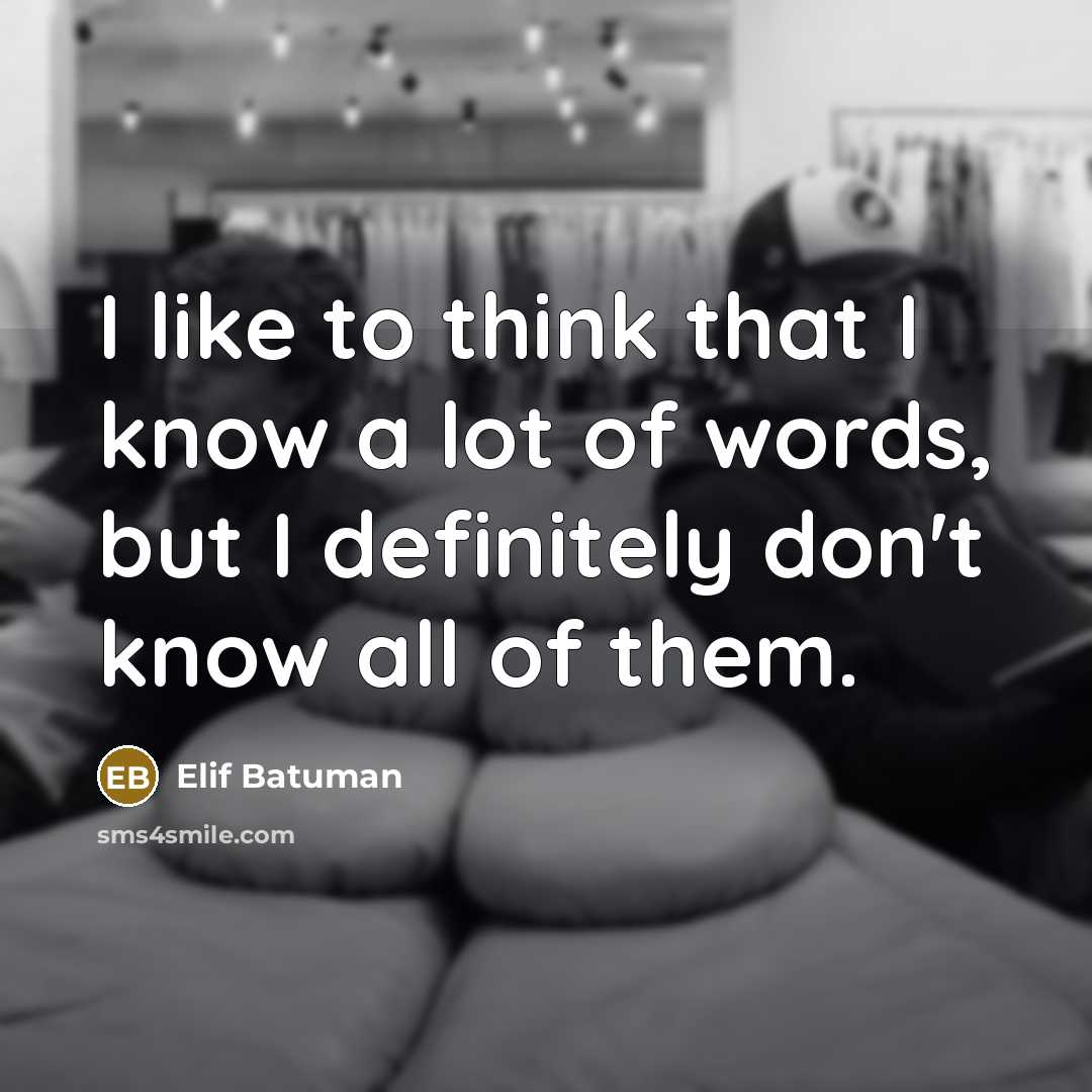 “I like to think that I know a lot of…” quote by Elif Batuman