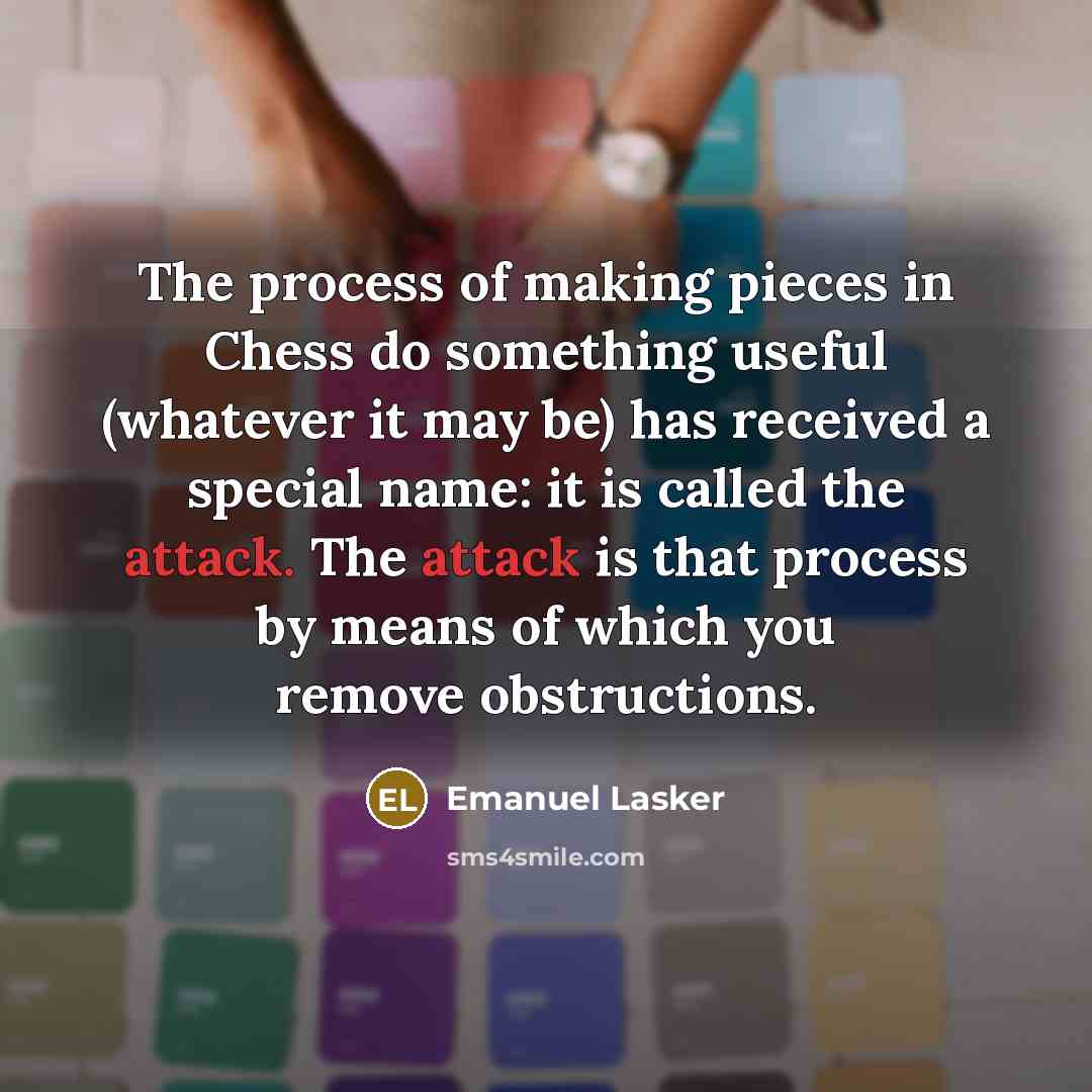 “The process of making pieces in Chess do something useful…” quote by Emanuel Lasker