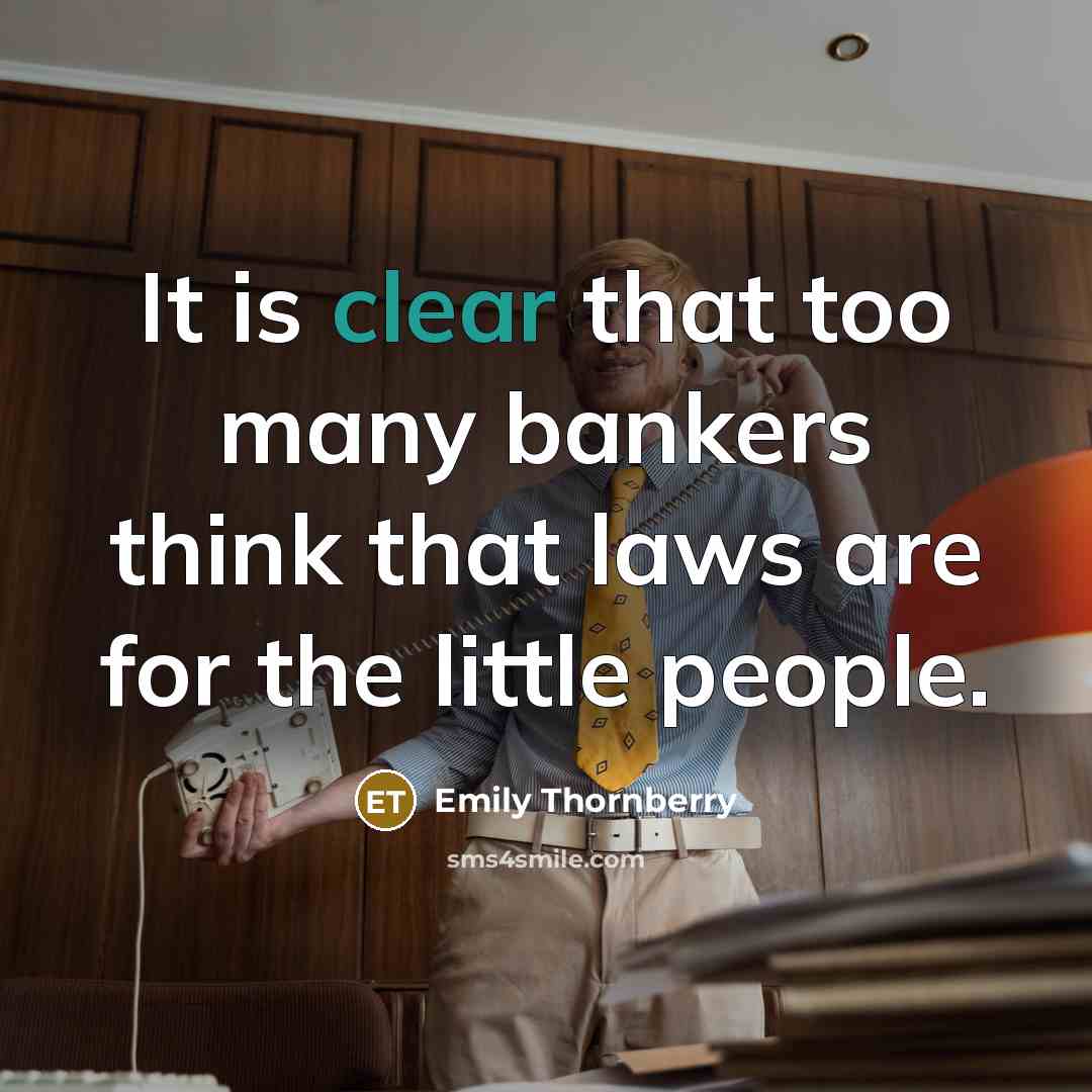 “It is clear that too many bankers think that laws are for the little people.” quote by Emily Thornberry