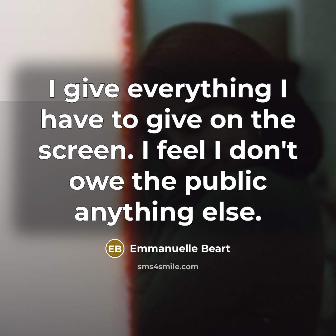 “I give everything I have to give on the screen.…” quote by Emmanuelle Beart