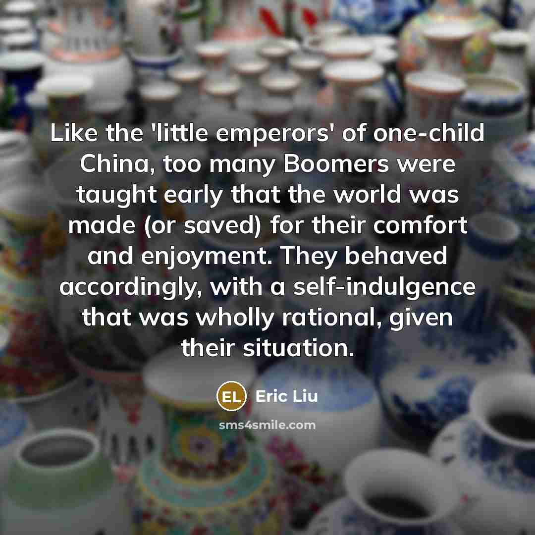 “Like the 'little emperors' of one-child China, too many Boomers…” quote by Eric Liu