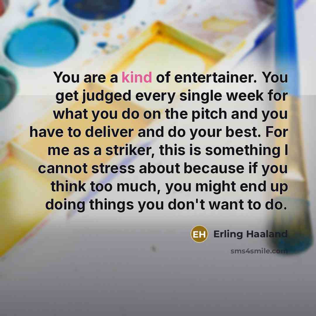 “You are a kind of entertainer. You get judged every…” quote by Erling Haaland
