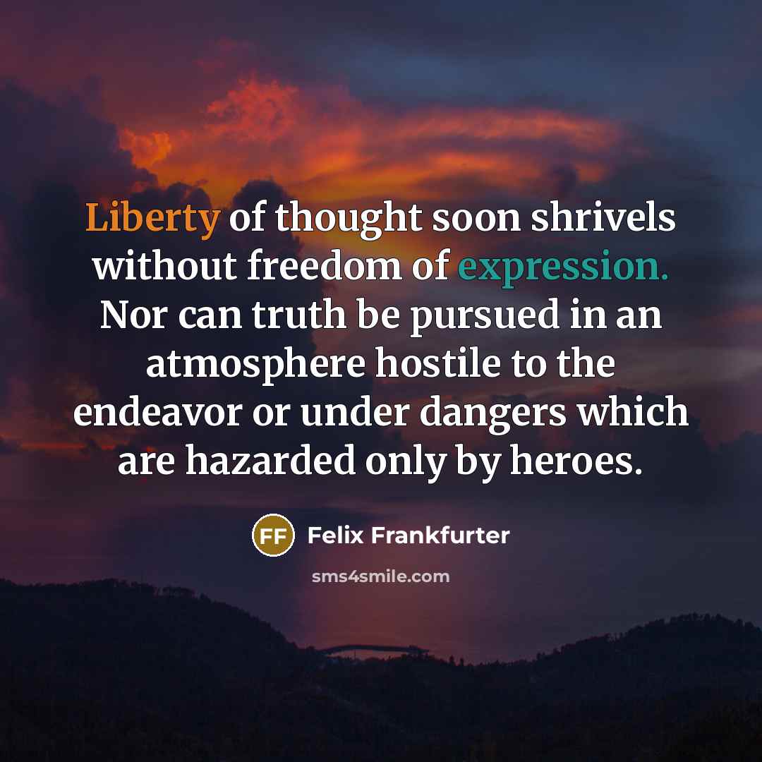 “Liberty of thought soon shrivels without freedom of expression. Nor…” quote by Felix Frankfurter