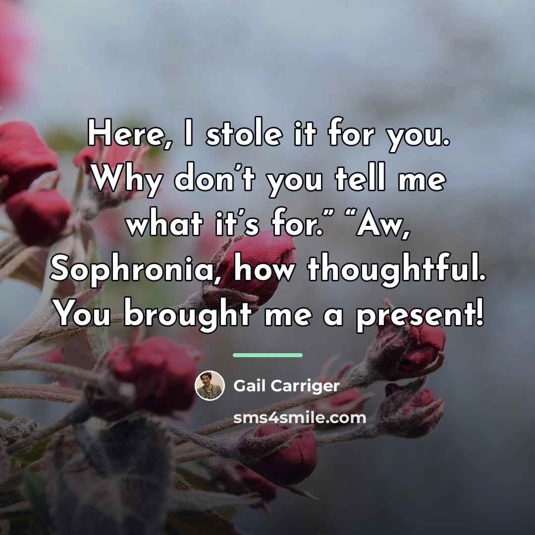 “Here, I stole it for you. Why don’t you tell…” quote by Gail Carriger