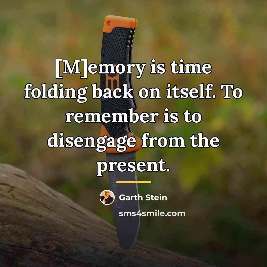 “[M]emory is time folding back on itself. To remember is…” quote by Garth Stein