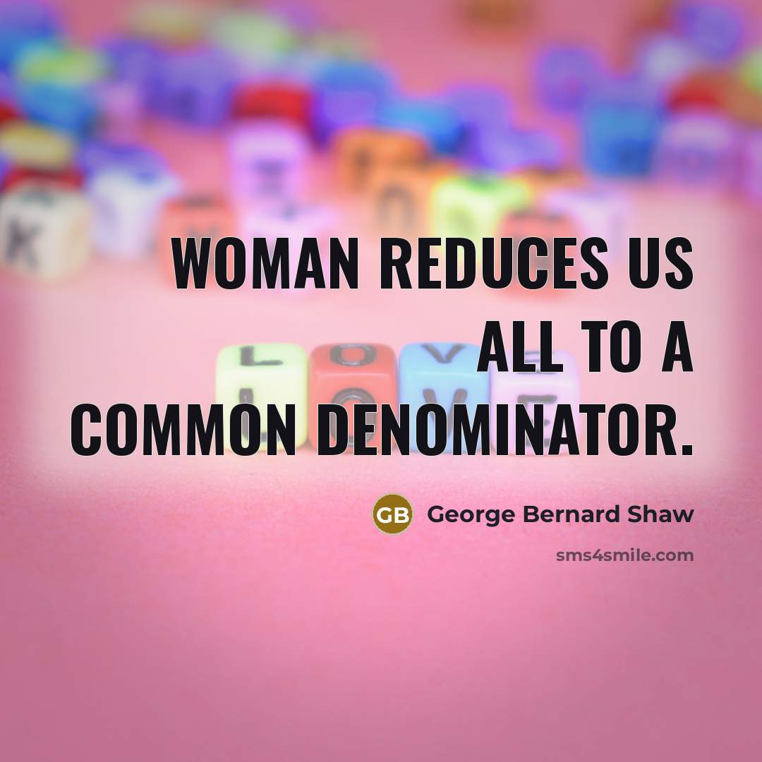 “Woman reduces us all to a common denominator.…” quote by George Bernard Shaw