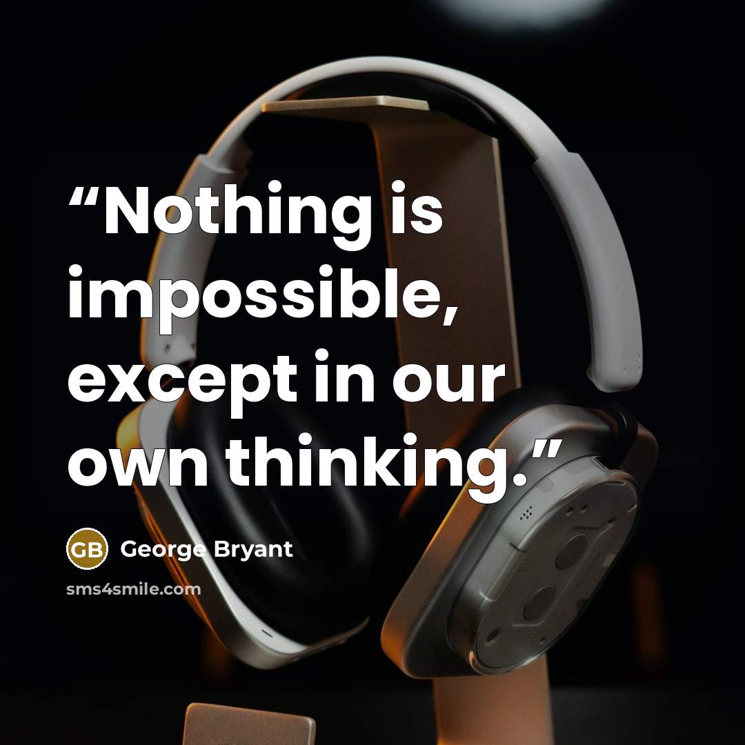 “Nothing is impossible, except in our own thinking.” quote by George Bryant