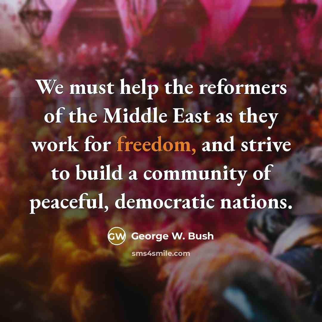 “We must help the reformers of the Middle East as…” quote by George W. Bush