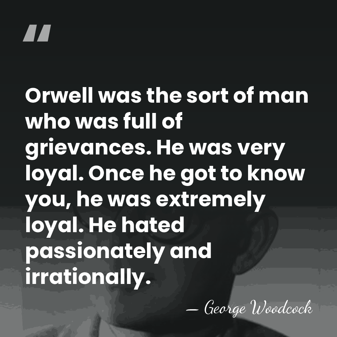 Orwell was the sort of man who was full of grievances. He&hellip; - George Woodcock