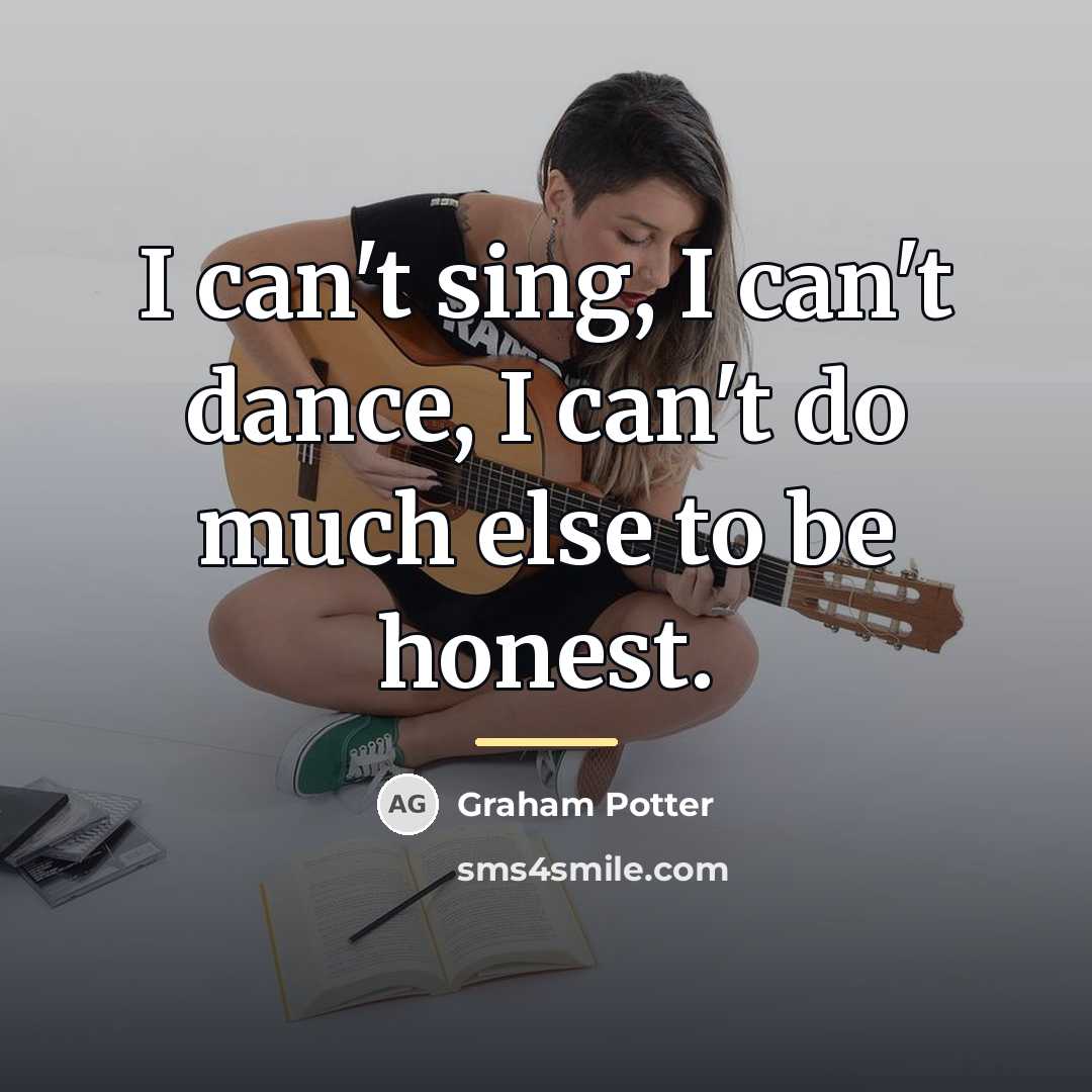 “I can't sing, I can't dance, I can't do much…” quote by Graham Potter