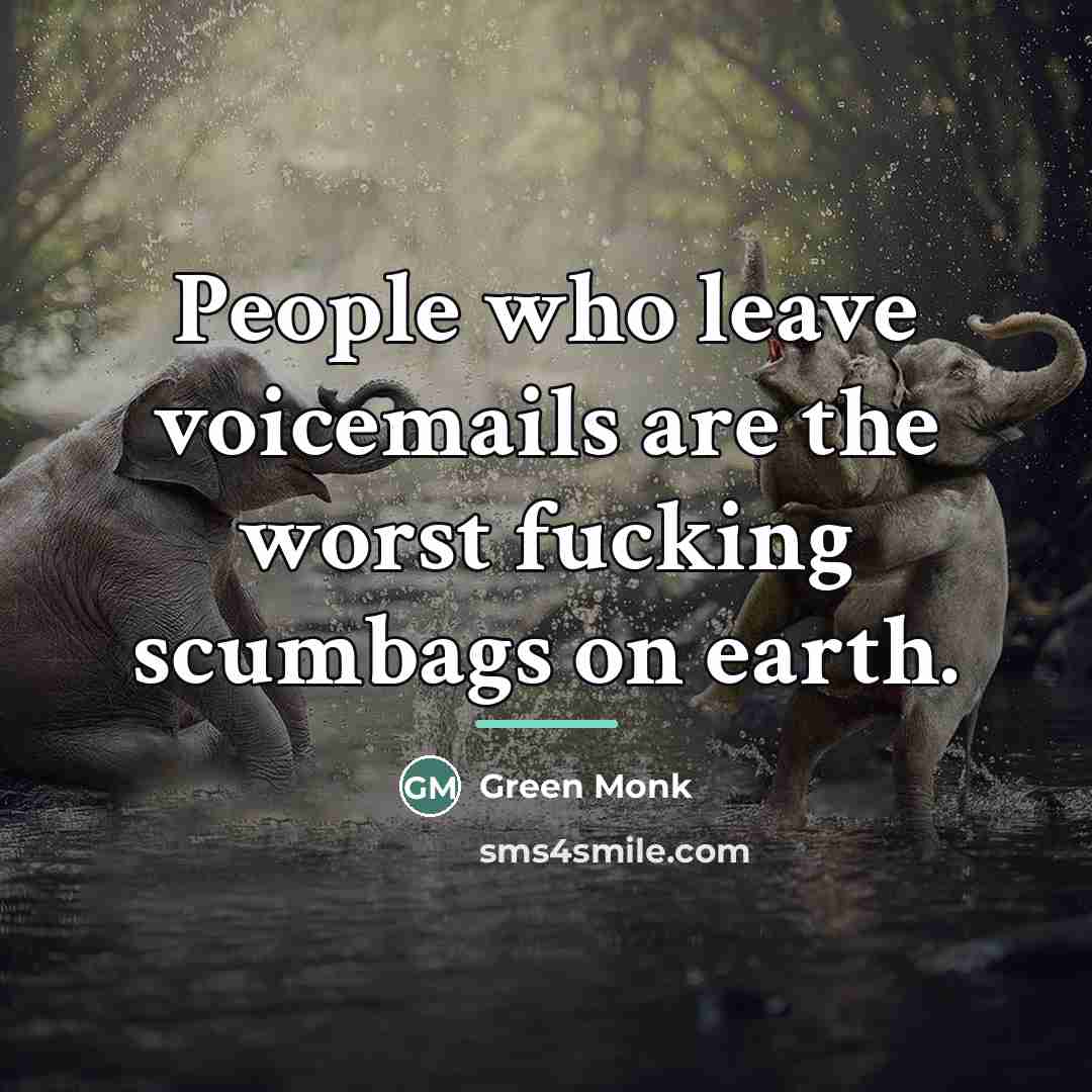 “People who leave voicemails are the worst fucking scumbags on…” quote by Green Monk