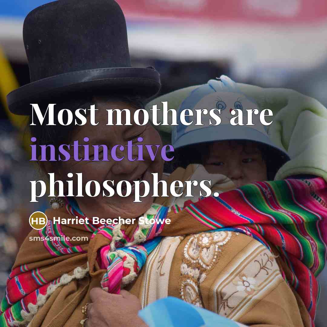 “Most mothers are instinctive philosophers.…” quote by Harriet Beecher Stowe